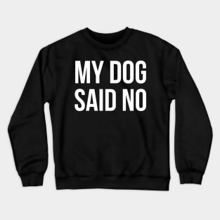 My Dog Said No Crewneck Sweatshirt